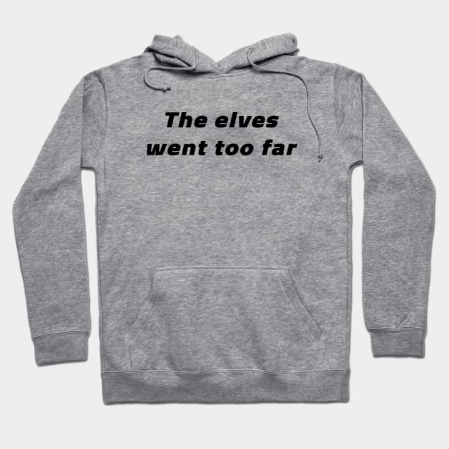 The Elves Went Too Far Hoodie by quoteee